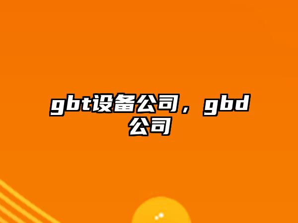 gbt設(shè)備公司，gbd公司